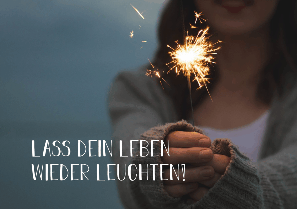 LASS DEIN LEBEN WIEDER LEUCHTEN!
